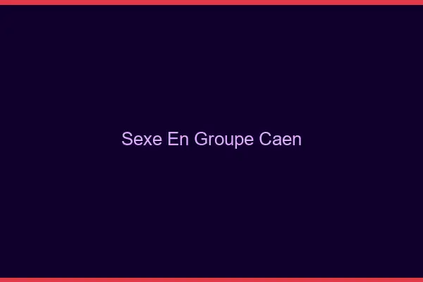 Sexe en groupe Caen