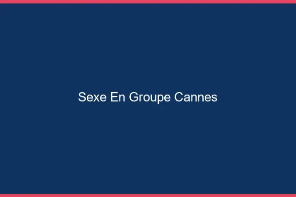 Sexe en groupe Cannes
