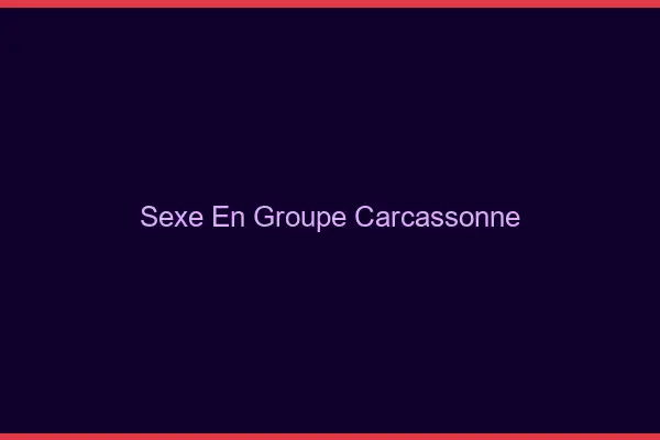 Sexe en groupe Carcassonne
