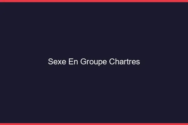 Sexe en groupe Chartres