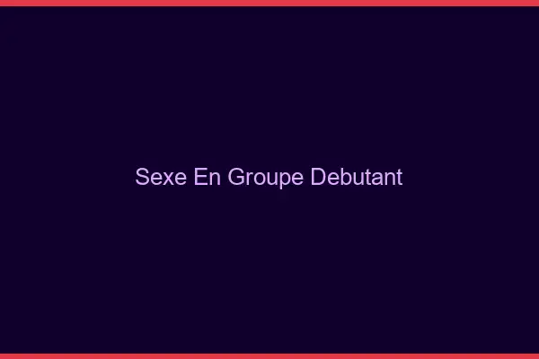 Sexe en groupe débutant