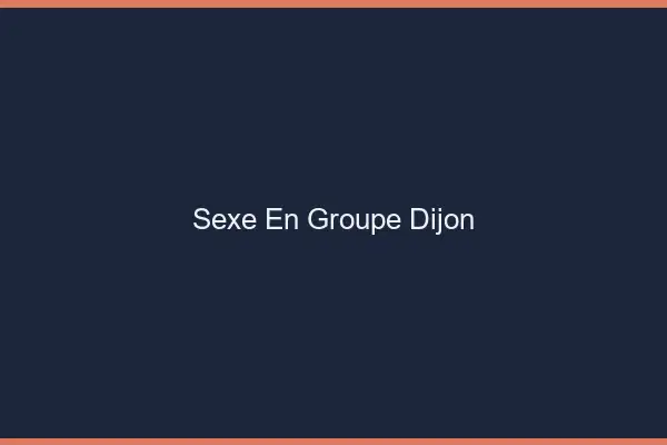 Sexe en groupe Dijon