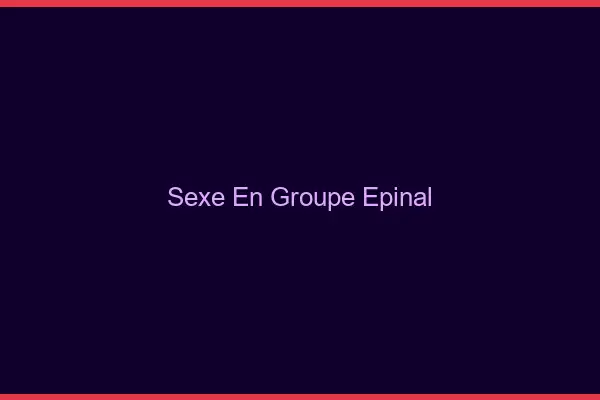Sexe en groupe Épinal