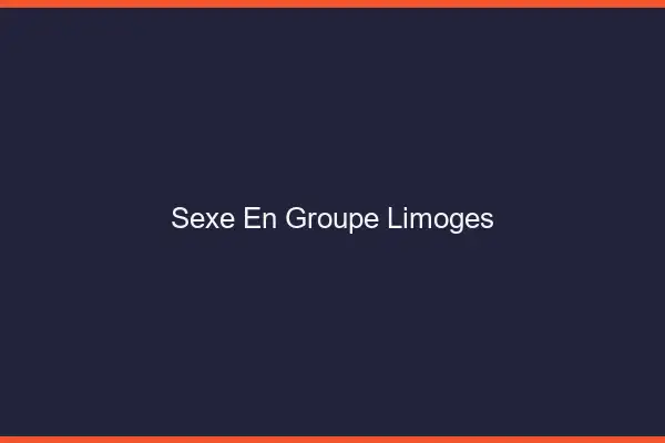 Sexe en groupe Limoges