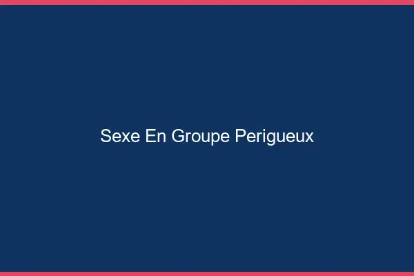 Sexe en groupe Périgueux