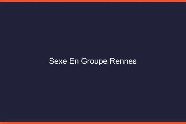 Sexe en groupe Rennes