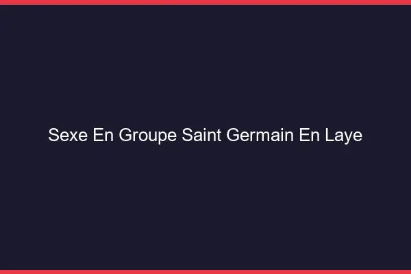 Sexe en groupe Saint-Germain-en-Laye
