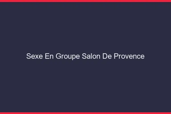 Sexe en groupe Salon-de-Provence