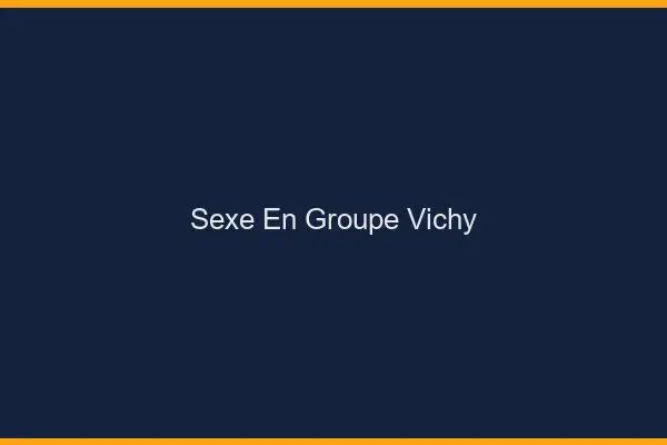 Sexe en groupe Vichy