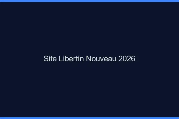 Site libertin nouveau 2026