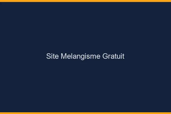 Site mélangisme gratuit