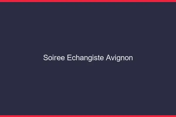 Soirée échangiste Avignon
