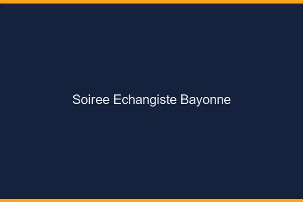 Soirée échangiste Bayonne
