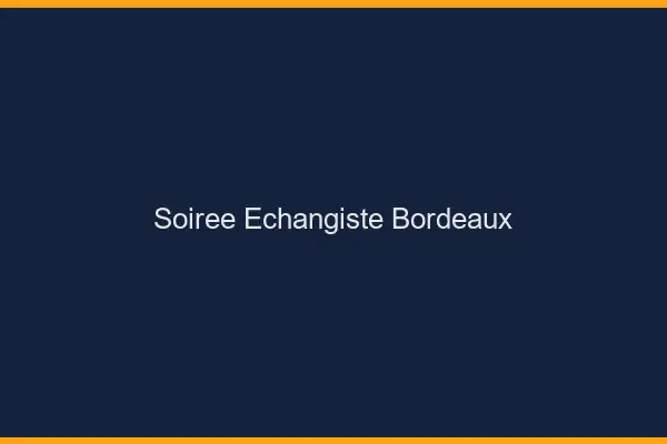 Soirée échangiste Bordeaux