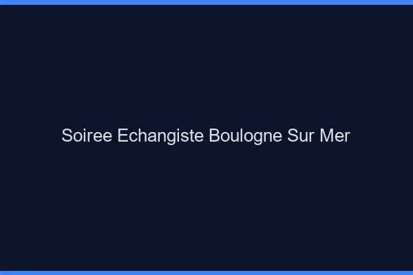 Soirée échangiste Boulogne-sur-Mer
