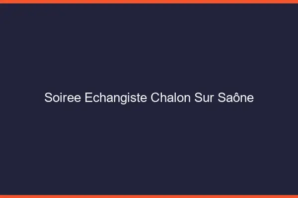 Soirée échangiste Chalon-sur-Saône