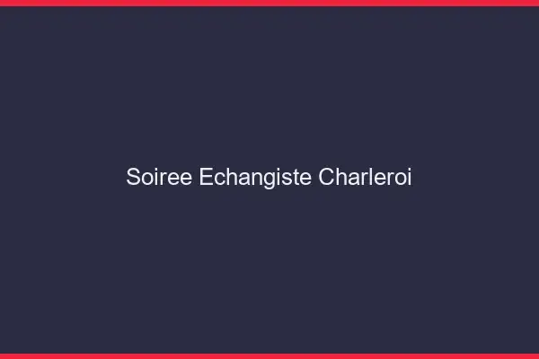 Soirée échangiste Charleroi