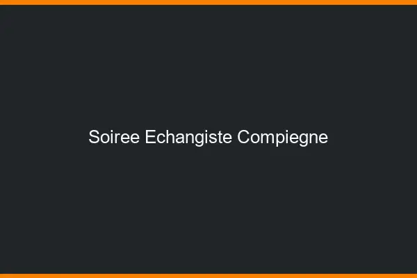 Soirée échangiste Compiègne