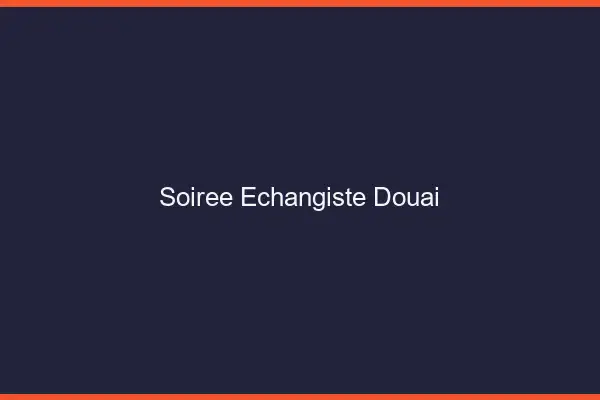 Soirée échangiste Douai
