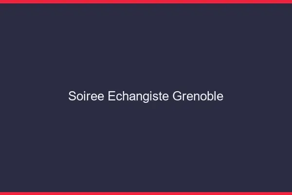Soirée échangiste Grenoble
