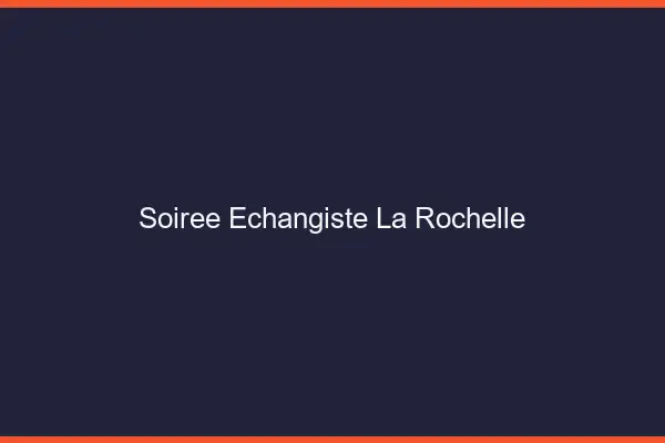 Soirée échangiste la rochelle
