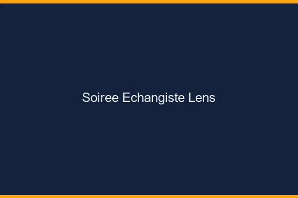 Soirée échangiste Lens