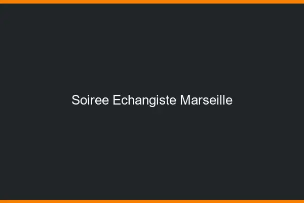 Soirée échangiste Marseille