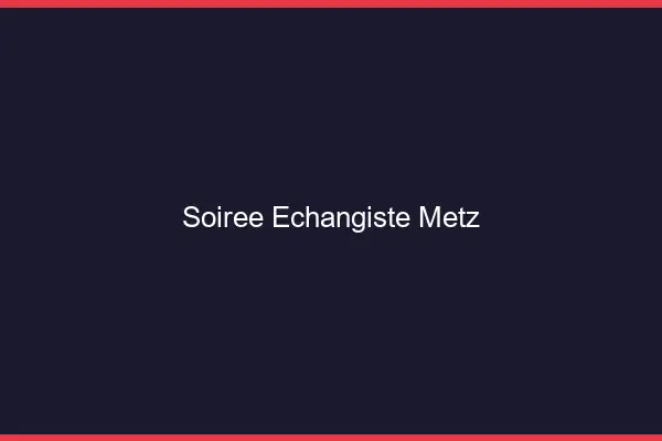 Soirée échangiste Metz