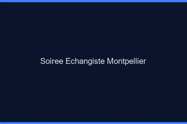 Soirée échangiste Montpellier
