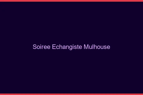 Soirée échangiste Mulhouse