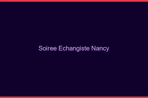 Soirée échangiste Nancy