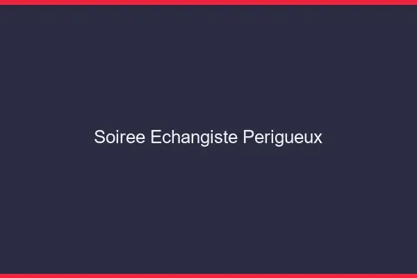 Soirée échangiste Périgueux