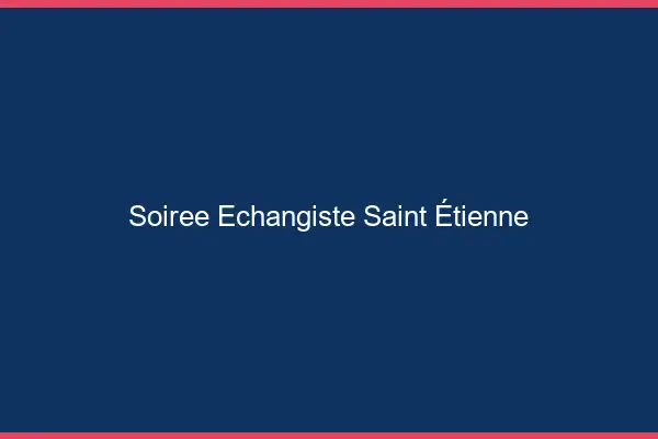 Soirée échangiste Saint-Étienne