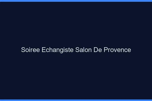 Soirée échangiste Salon-de-Provence