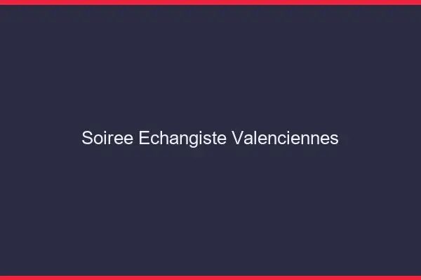 Soirée échangiste Valenciennes