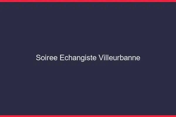 Soirée échangiste Villeurbanne
