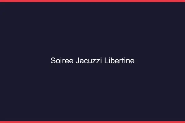 Soirée jacuzzi libertine