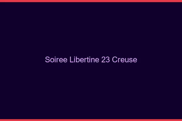 Soirée libertine 23 creuse