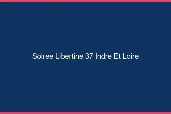 Soirée libertine 37 indre-et-loire