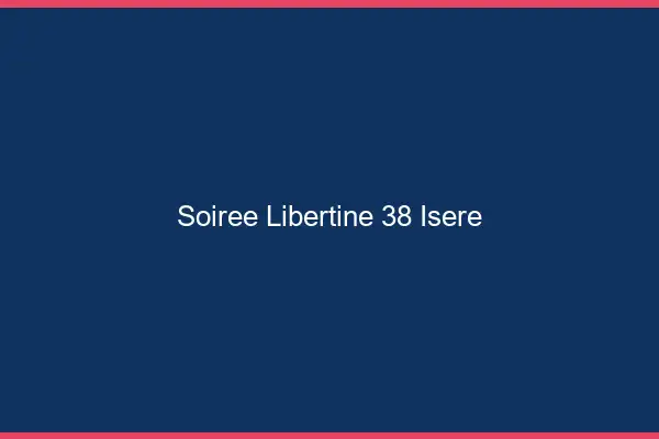 Soirée libertine 38 isère