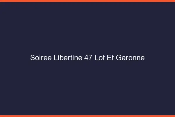 Soirée libertine 47 lot-et-garonne