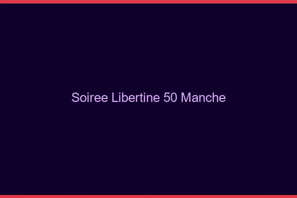 Soirée libertine 50 manche