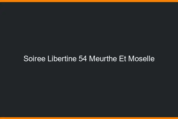 Soirée libertine 54 meurthe-et-moselle