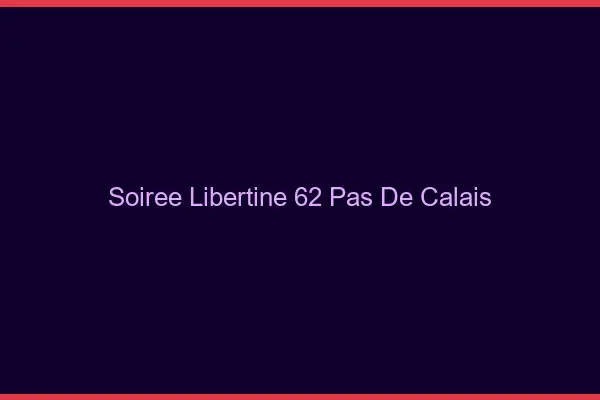 Soirée libertine 62 pas-de-calais