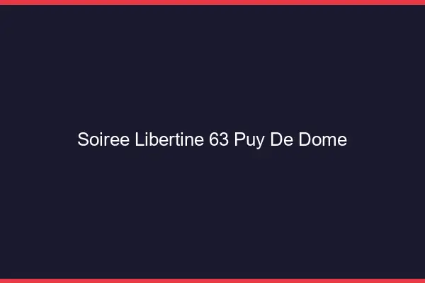 Soirée libertine 63 puy-de-dôme