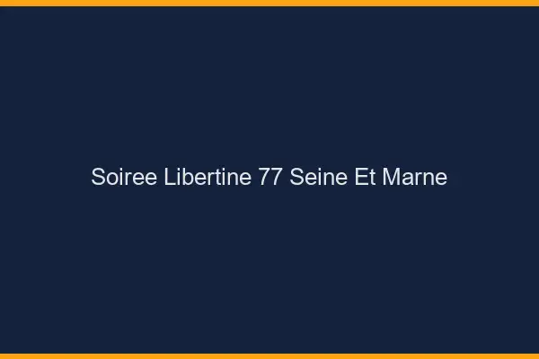 Soirée libertine 77 seine-et-marne