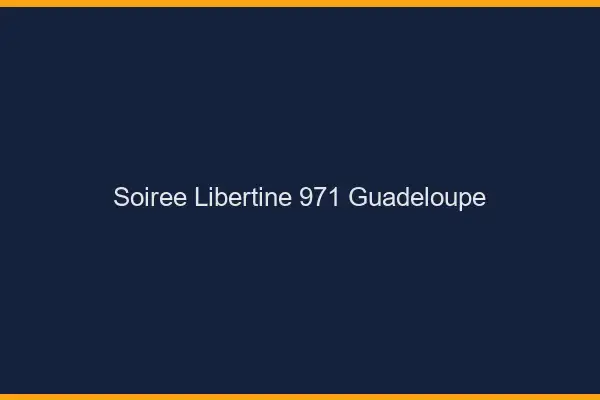 Soirée libertine 971 Guadeloupe
