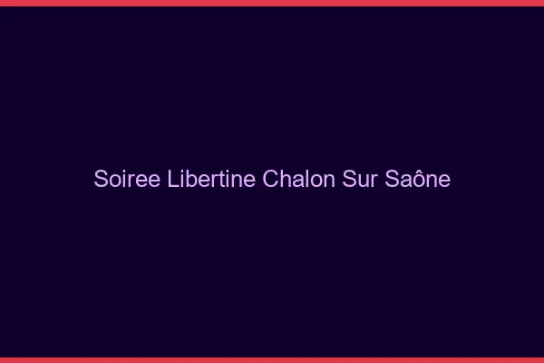 Soirée libertine Chalon-sur-Saône