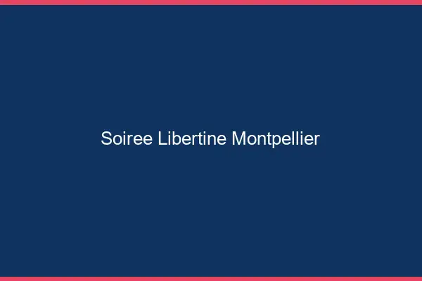 Soirée libertine Montpellier