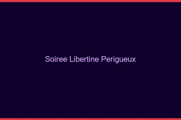 Soirée libertine Périgueux